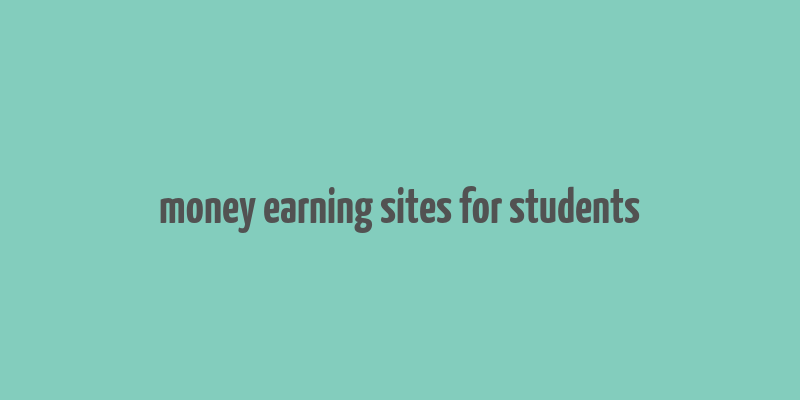 money earning sites for students