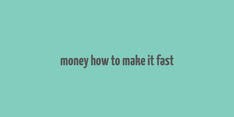 money how to make it fast