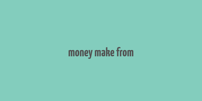 money make from