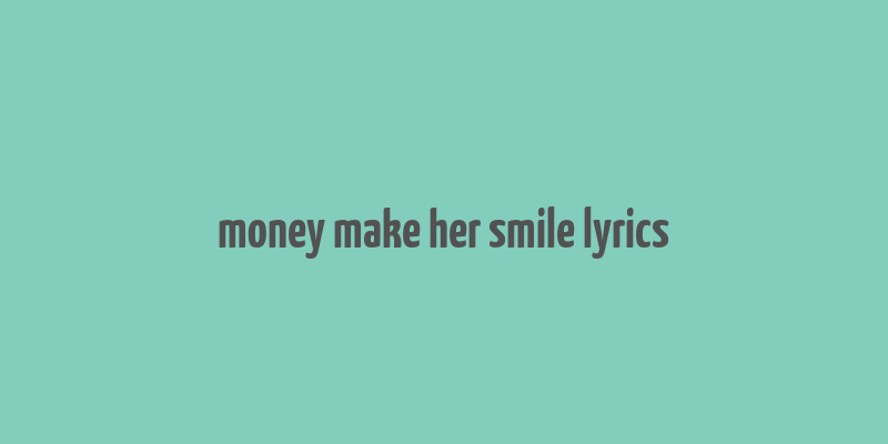 money make her smile lyrics