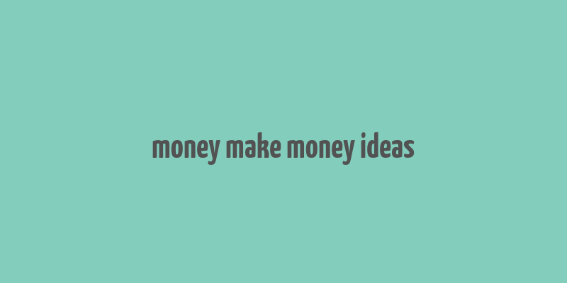 money make money ideas