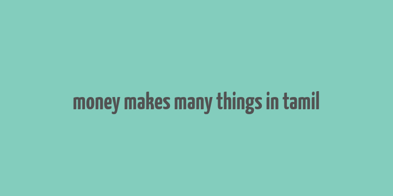 money makes many things in tamil