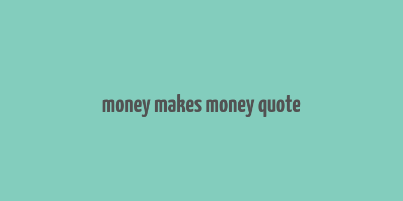 money makes money quote