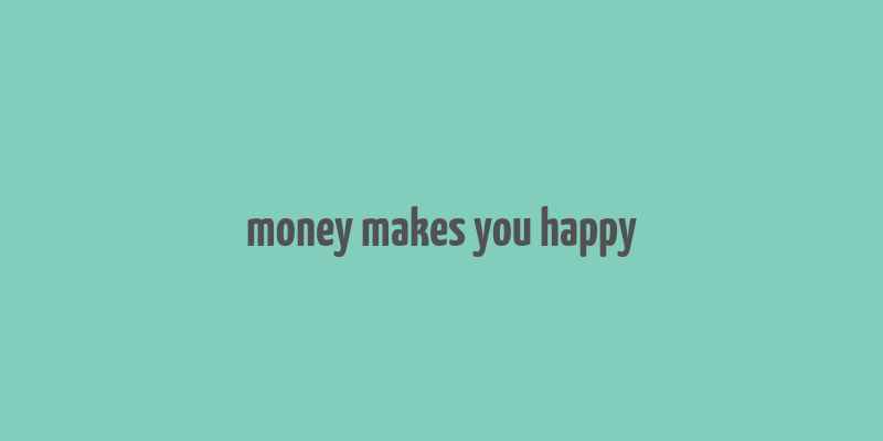 money makes you happy