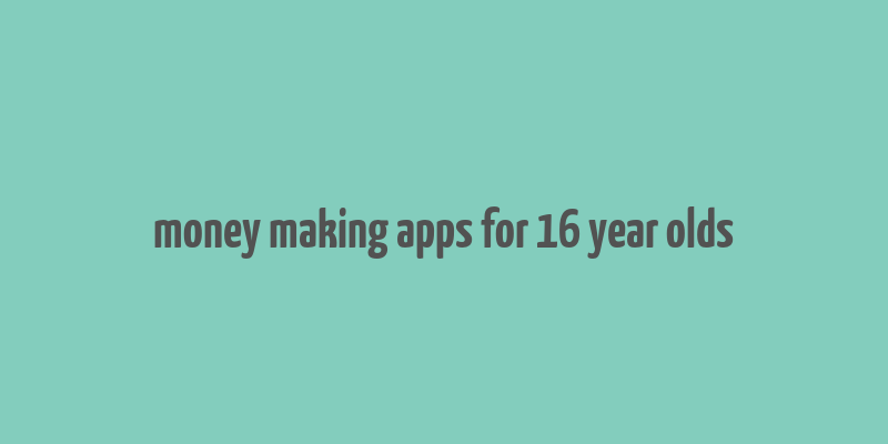 money making apps for 16 year olds