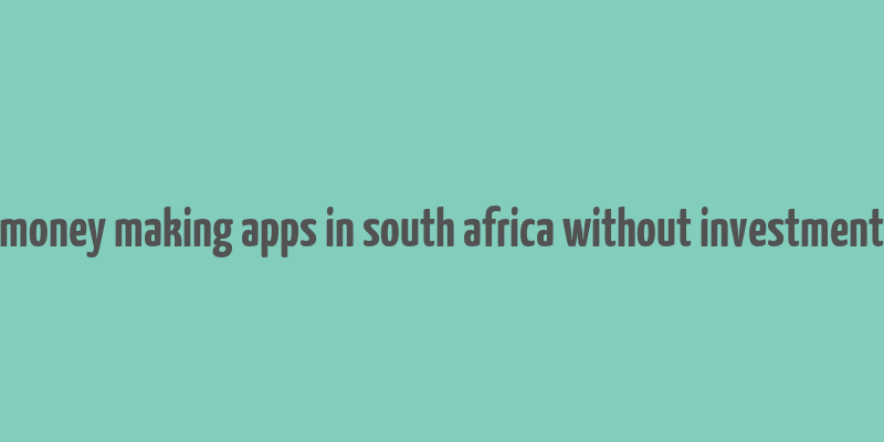 money making apps in south africa without investment