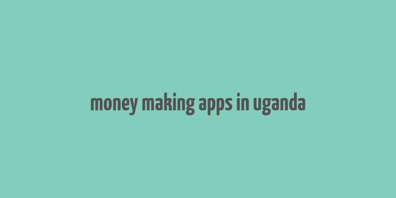 money making apps in uganda