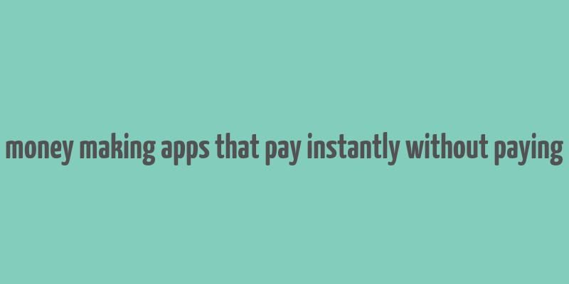 money making apps that pay instantly without paying