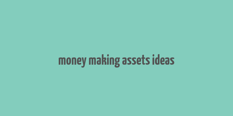 money making assets ideas