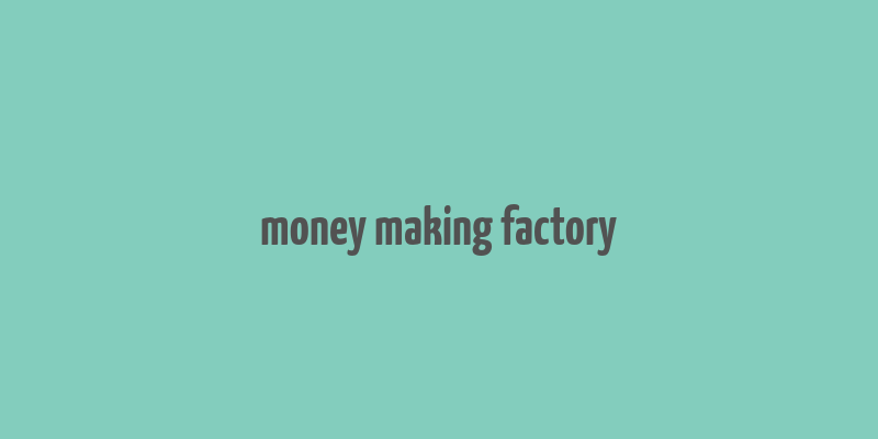 money making factory