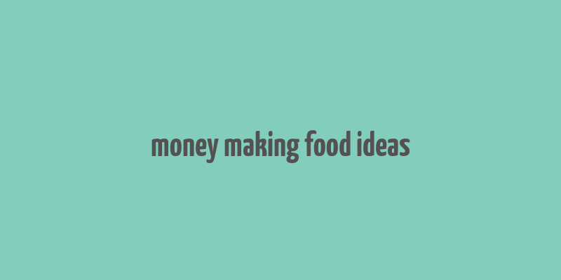 money making food ideas