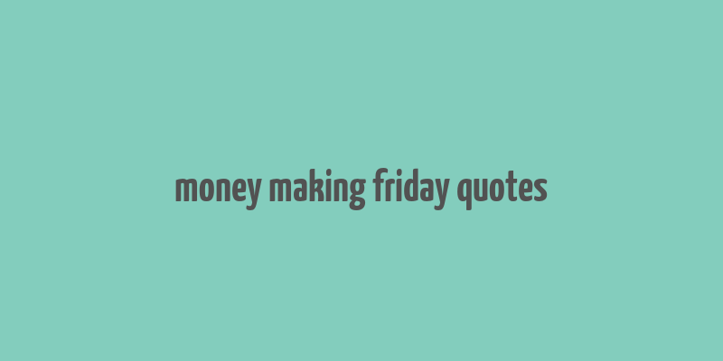 money making friday quotes