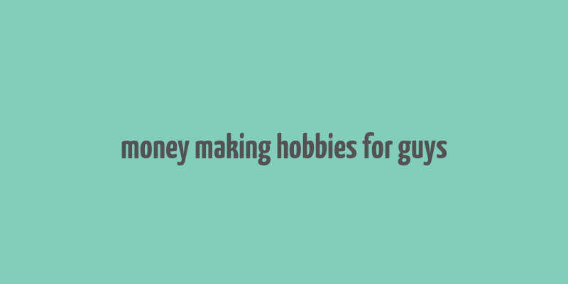 money making hobbies for guys