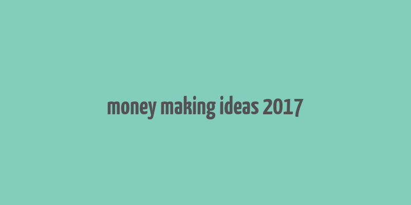 money making ideas 2017