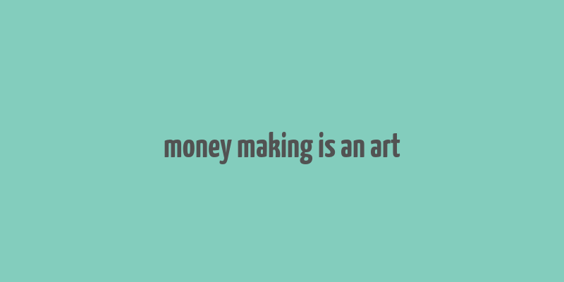 money making is an art