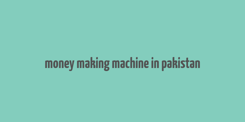 money making machine in pakistan