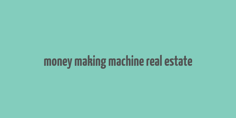 money making machine real estate