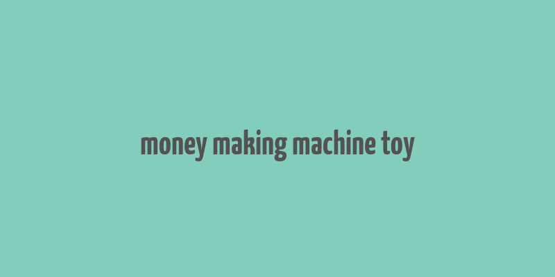 money making machine toy