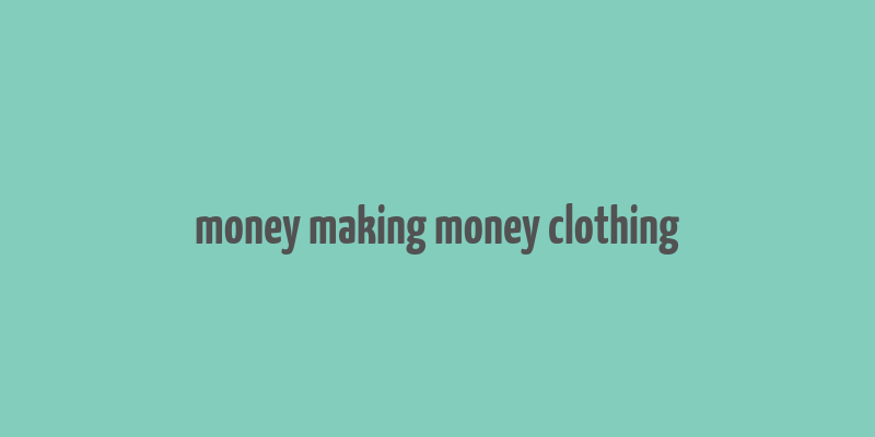 money making money clothing