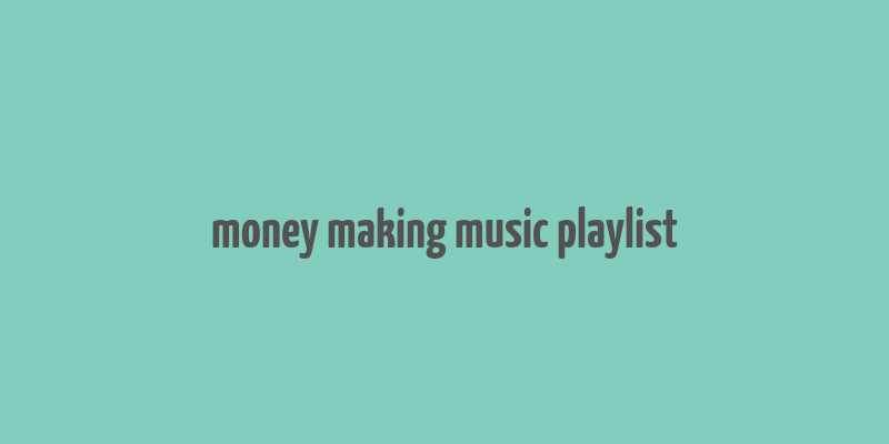 money making music playlist