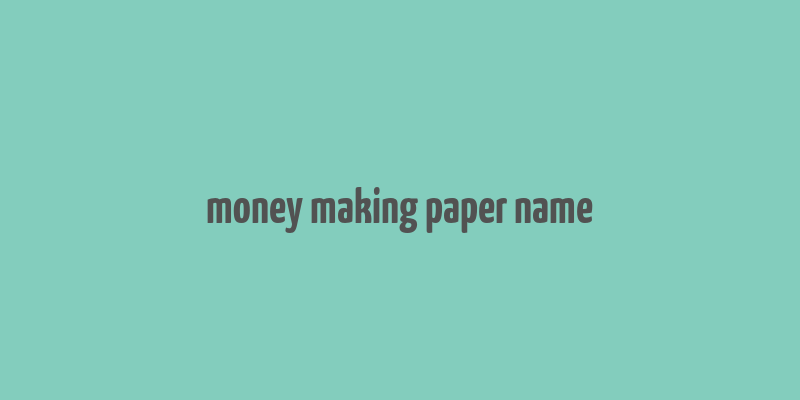 money making paper name