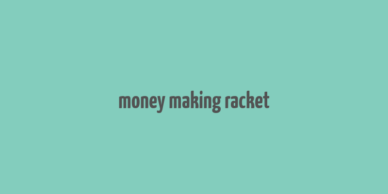 money making racket