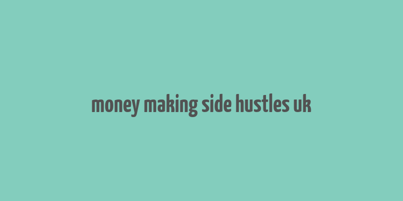 money making side hustles uk