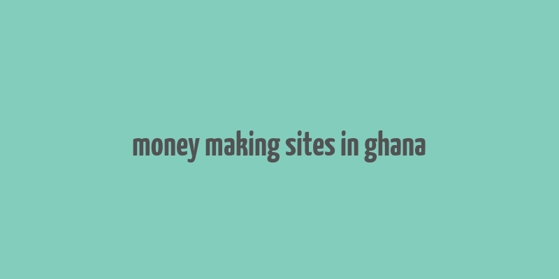 money making sites in ghana