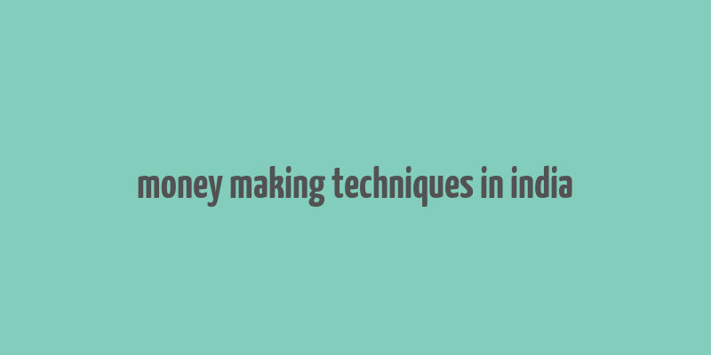 money making techniques in india