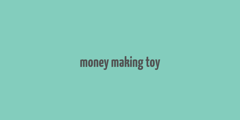 money making toy