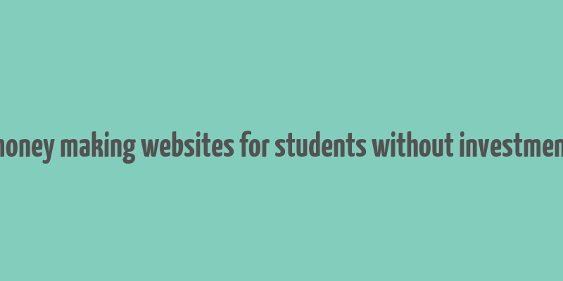 money making websites for students without investment