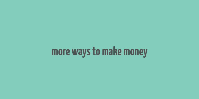 more ways to make money