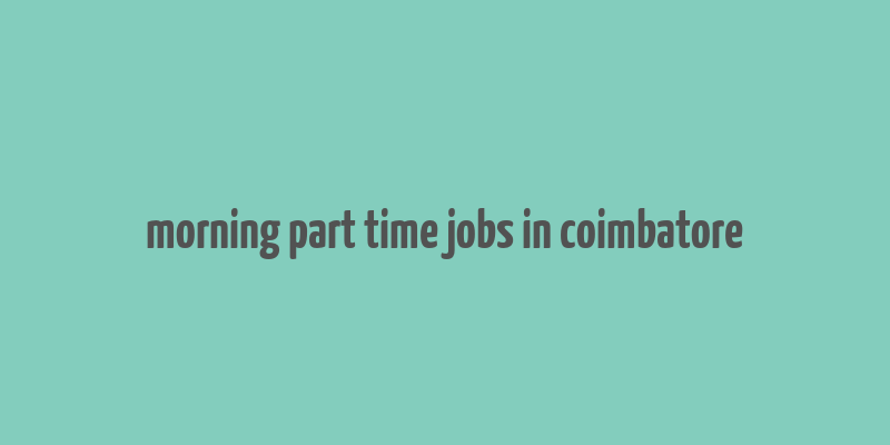 morning part time jobs in coimbatore