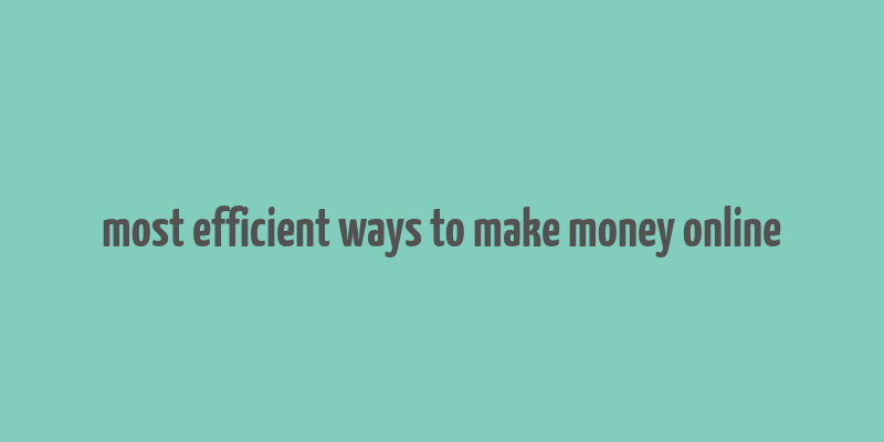 most efficient ways to make money online