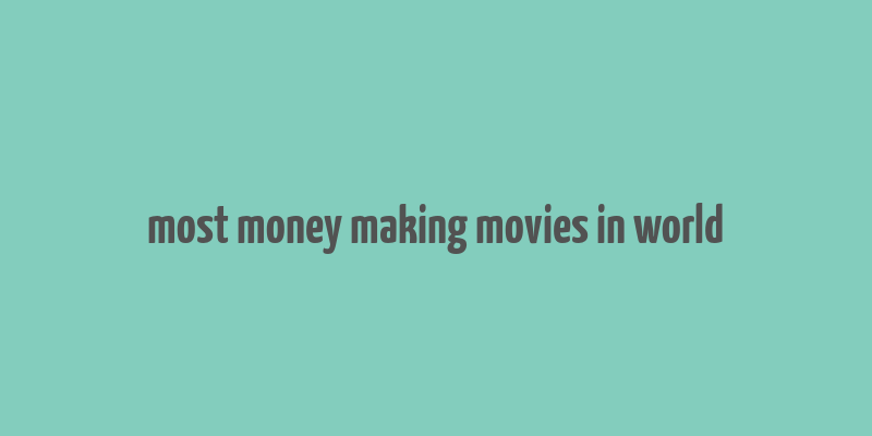 most money making movies in world