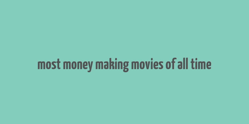 most money making movies of all time