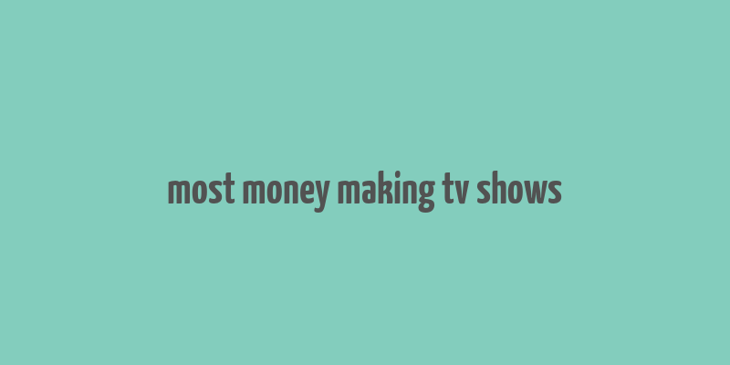 most money making tv shows