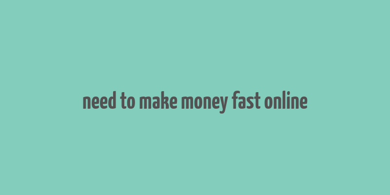 need to make money fast online