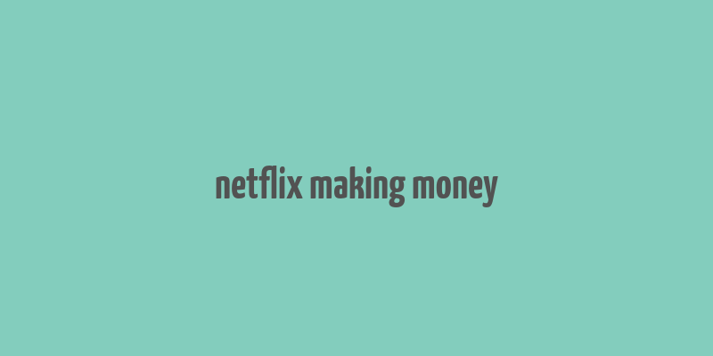 netflix making money