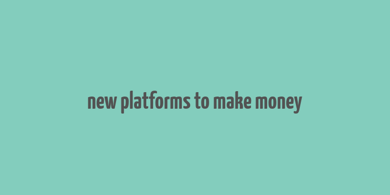 new platforms to make money