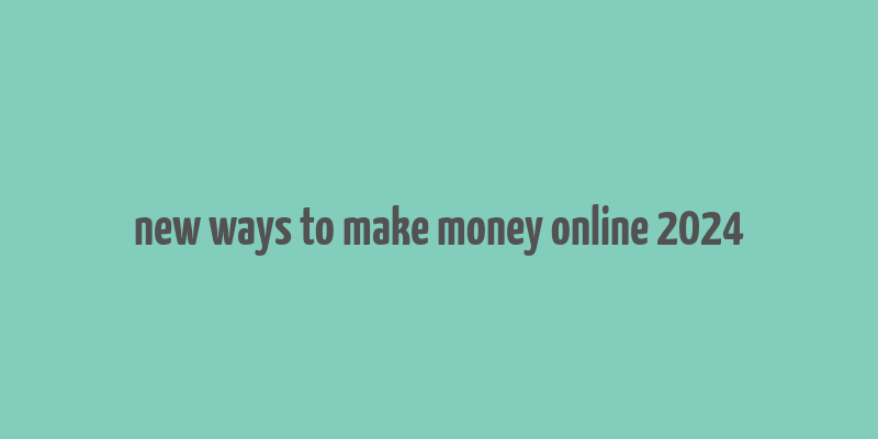 new ways to make money online 2024