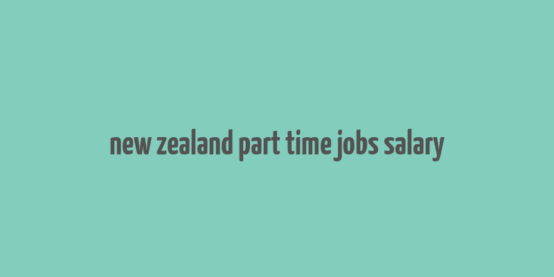 new zealand part time jobs salary