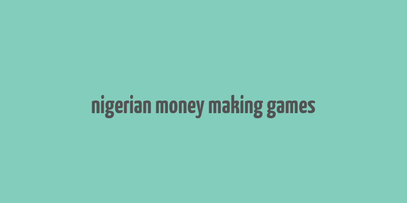 nigerian money making games