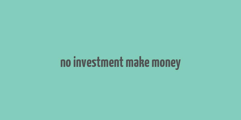 no investment make money