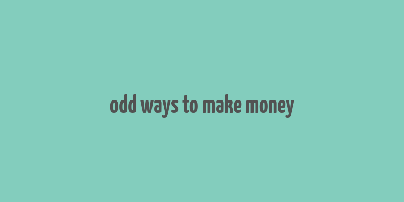 odd ways to make money