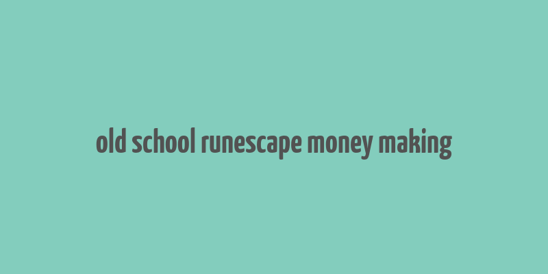 old school runescape money making