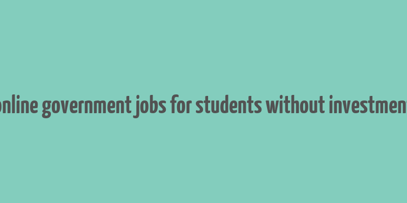 online government jobs for students without investment