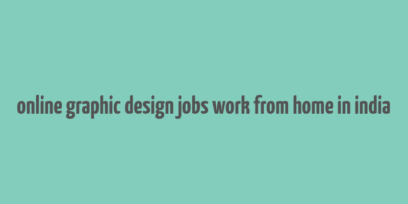 online graphic design jobs work from home in india