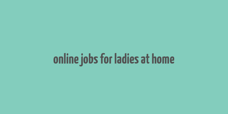 online jobs for ladies at home