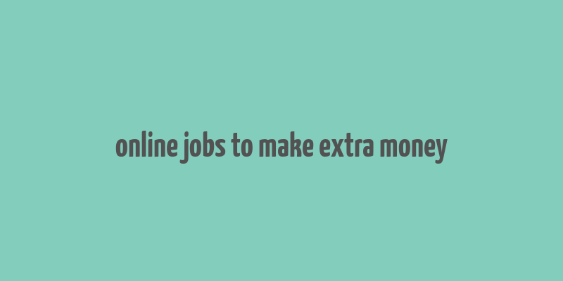 online jobs to make extra money